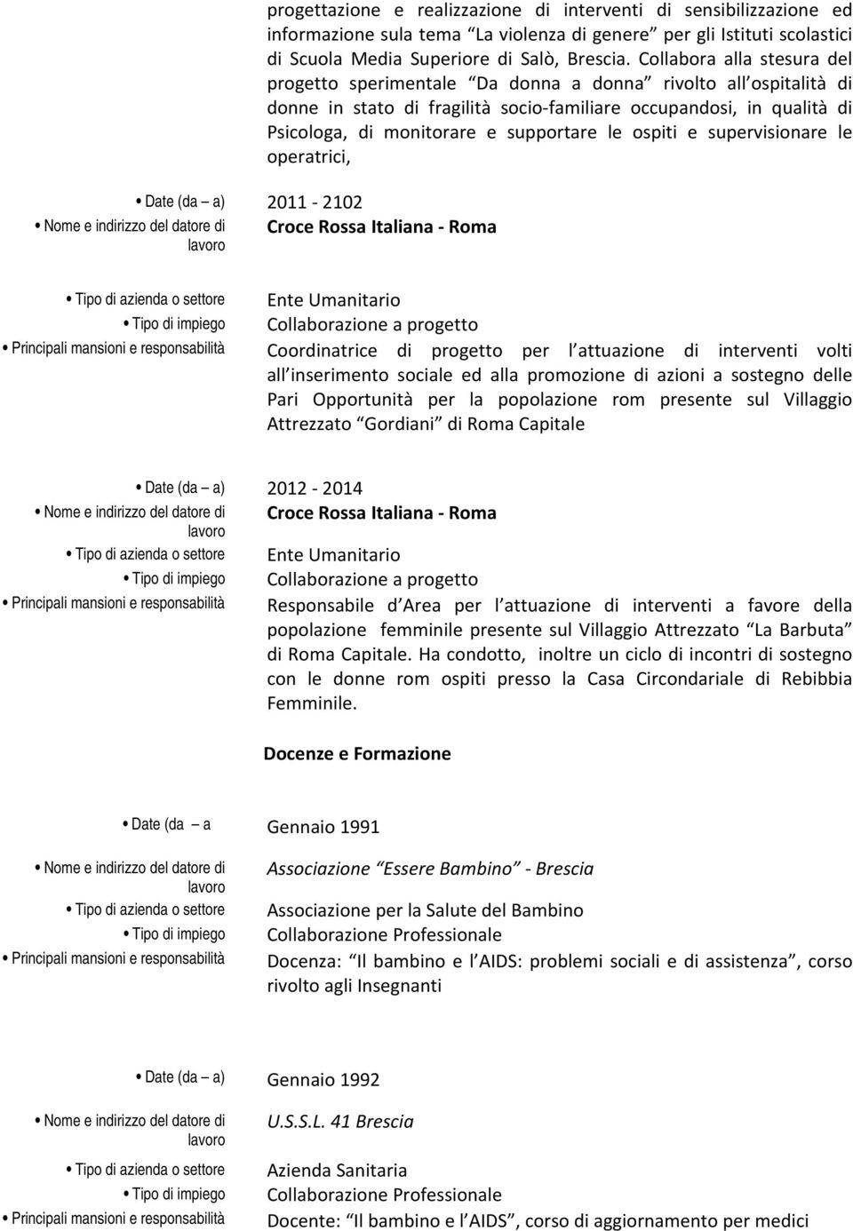 supportare le ospiti e supervisionare le operatrici, Date (da a) 2011 2102 Croce Rossa Italiana Roma Ente Umanitario Collaborazione a progetto Coordinatrice di progetto per l attuazione di interventi