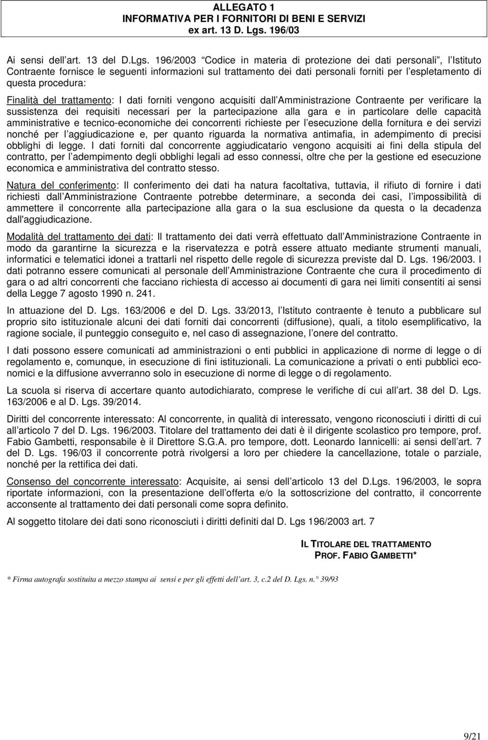 196/2003 Codice in materia di protezione dei dati personali, l Istituto Contraente fornisce le seguenti informazioni sul trattamento dei dati personali forniti per l espletamento di questa procedura: