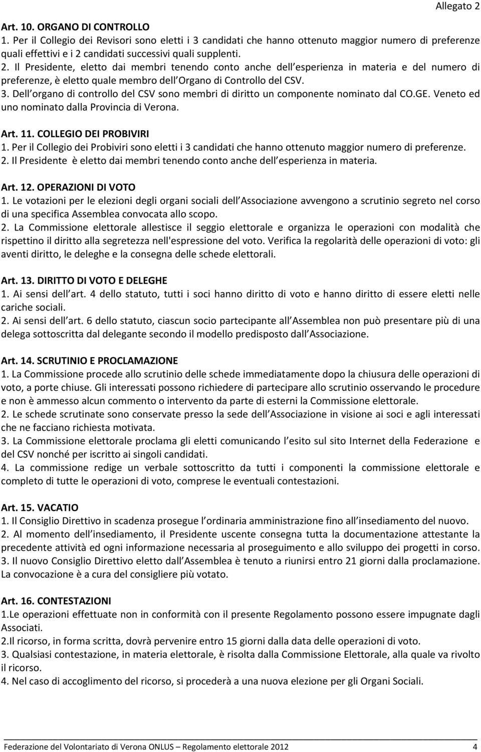 Il Presidente, eletto dai membri tenendo conto anche dell esperienza in materia e del numero di preferenze, è eletto quale membro dell Organo di Controllo del CSV. 3.