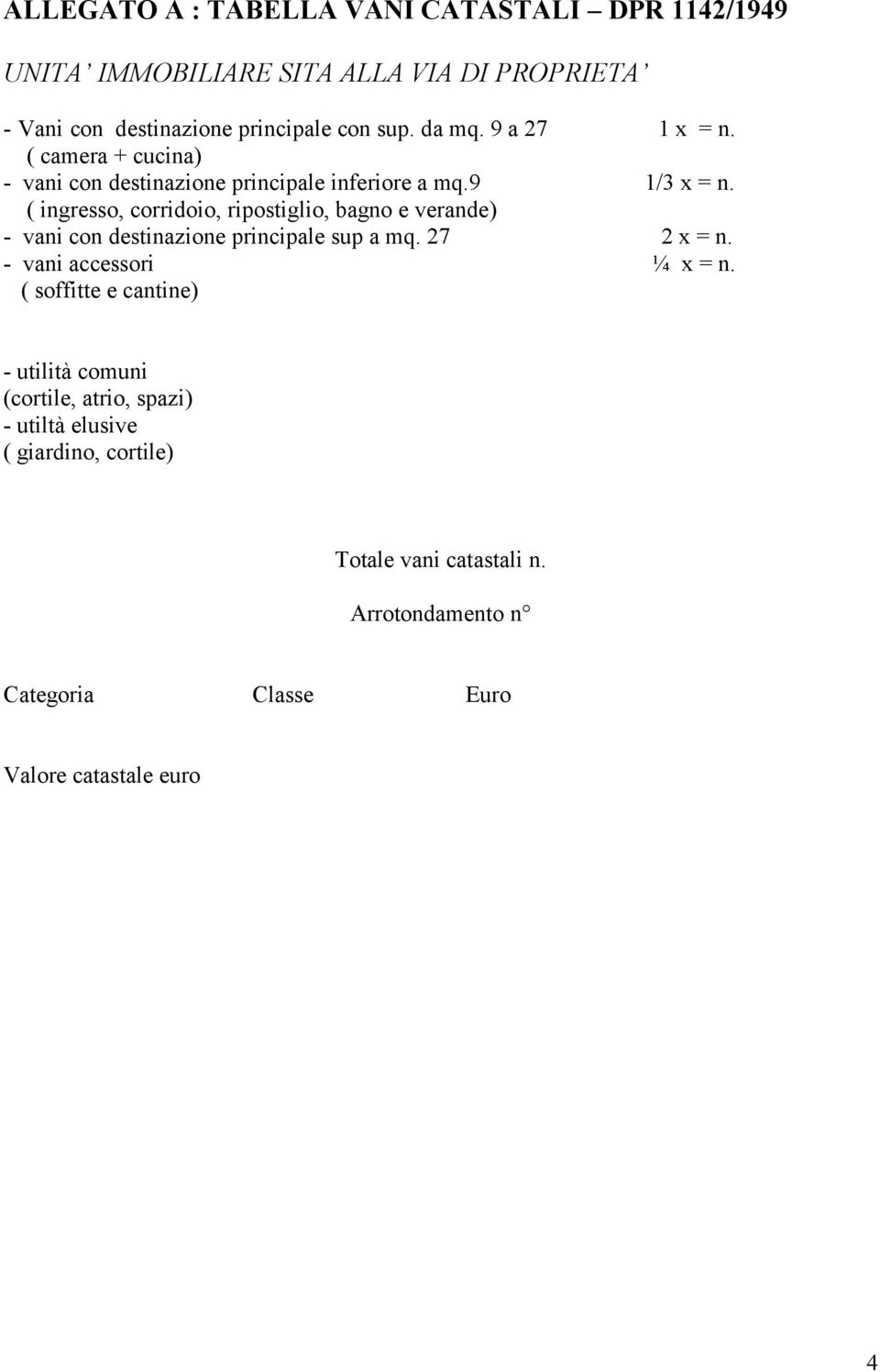 ( ingresso, corridoio, ripostiglio, bagno e verande) - vani con destinazione principale sup a mq. 7 x = n. - vani accessori ¼ x = n.