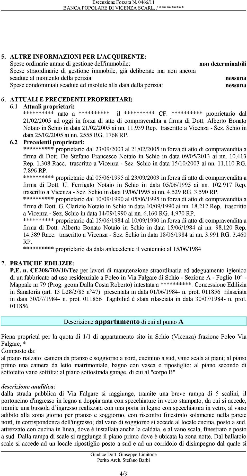 ********** proprietario dal 21/02/2005 ad oggi in forza di atto di compravendita a firma di Dott Alberto Bonato Notaio in Schio in data 21/02/2005 ai nn 11939 Rep trascritto a Vicenza - Sez Schio in