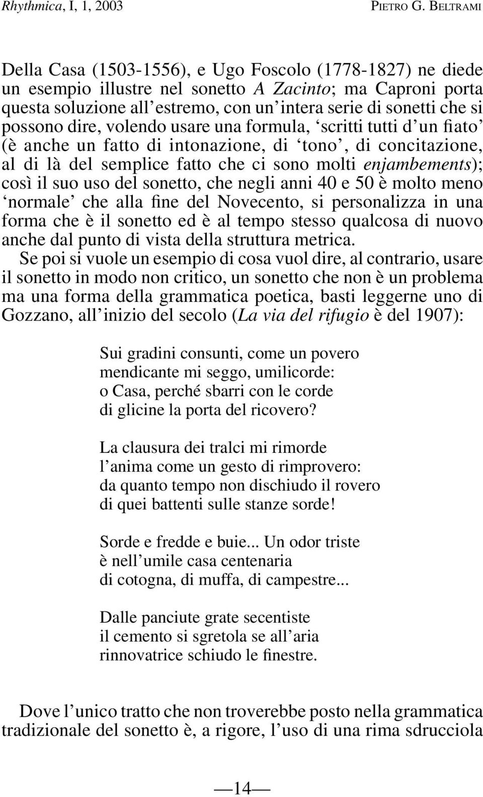 enjambements); così il suo uso del sonetto, che negli anni 40 e 50 è molto meno normale che alla fine del Novecento, si personalizza in una forma che è il sonetto ed è al tempo stesso qualcosa di