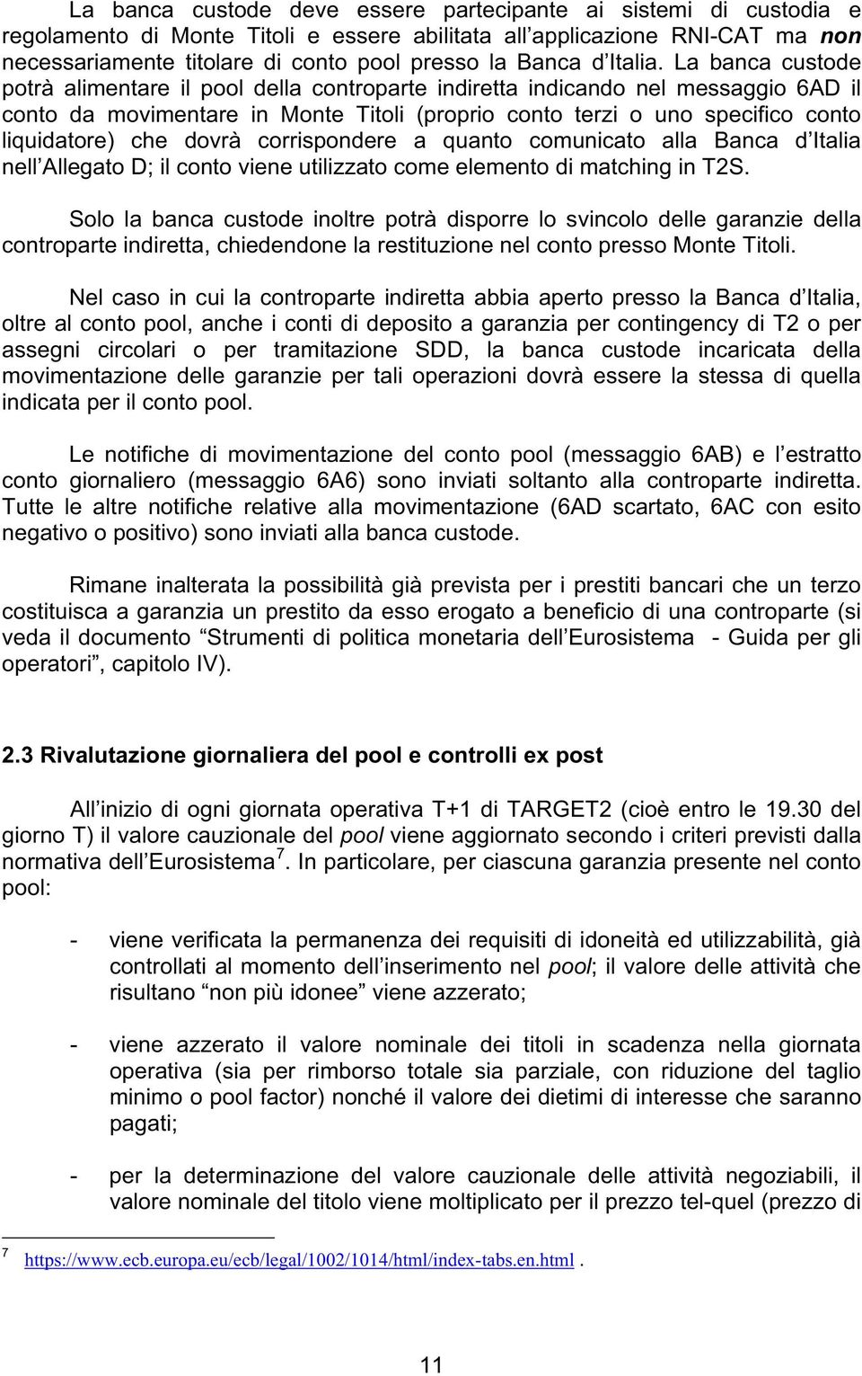 La banca custode potrà alimentare il pool della controparte indiretta indicando nel messaggio 6AD il conto da movimentare in Monte Titoli (proprio conto terzi o uno specifico conto liquidatore) che