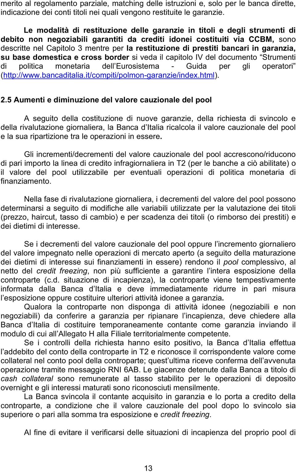 restituzione di prestiti bancari in garanzia, su base domestica e cross border si veda il capitolo IV del documento Strumenti di politica monetaria dell Eurosistema - Guida per gli operatori