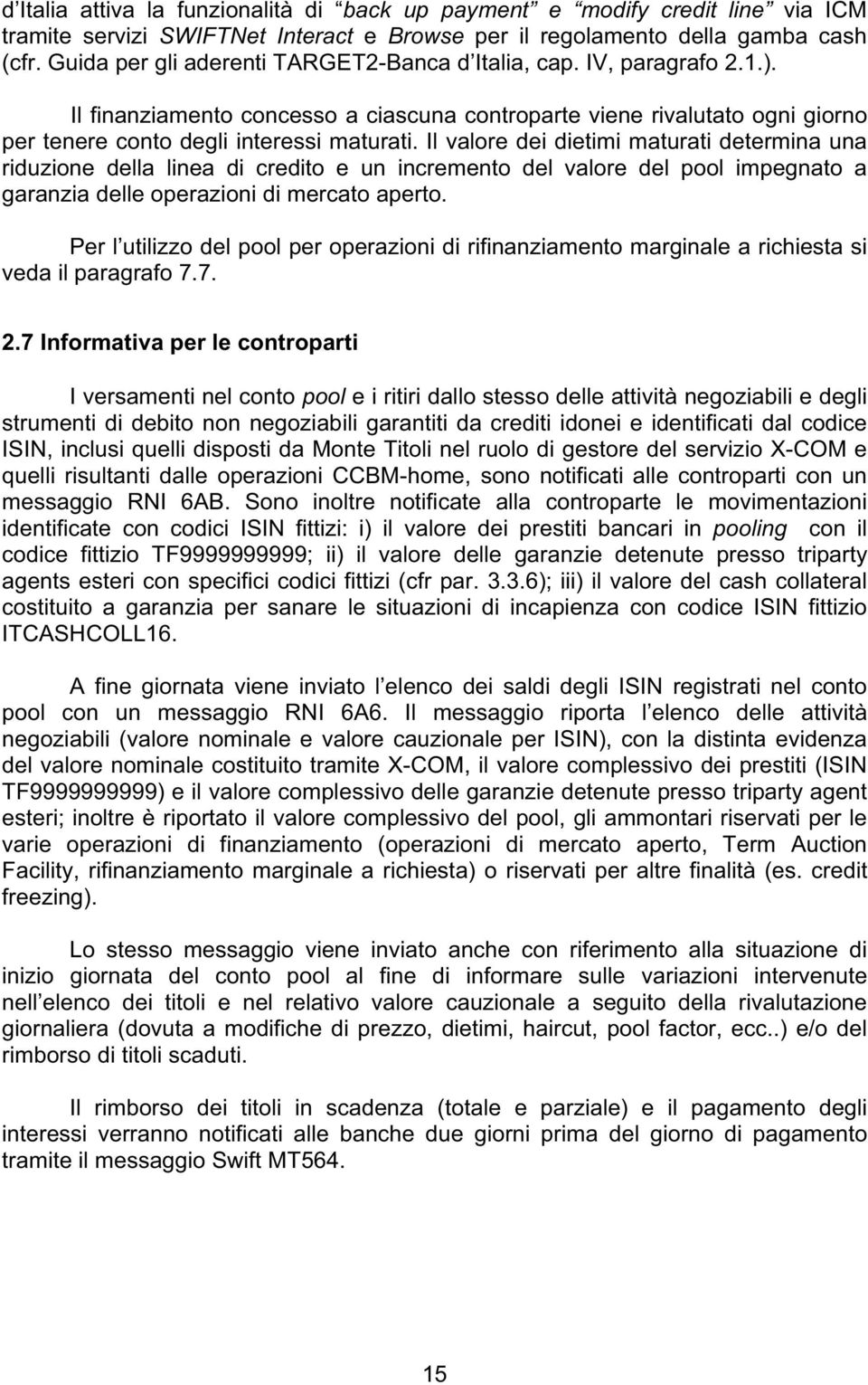 Il valore dei dietimi maturati determina una riduzione della linea di credito e un incremento del valore del pool impegnato a garanzia delle operazioni di mercato aperto.