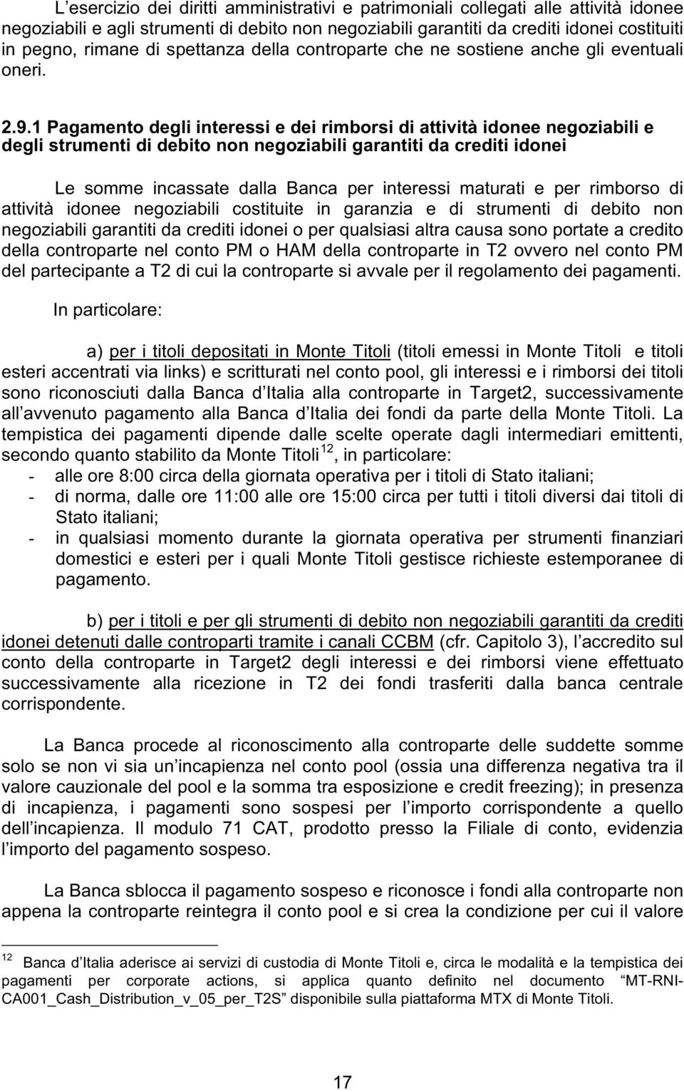 1 Pagamento degli interessi e dei rimborsi di attività idonee negoziabili e degli strumenti di debito non negoziabili garantiti da crediti idonei Le somme incassate dalla Banca per interessi maturati