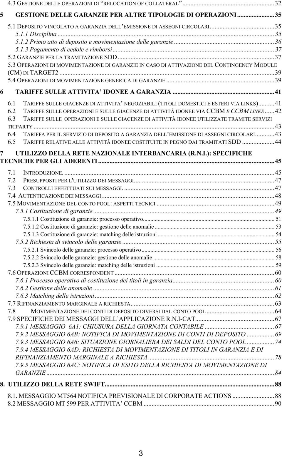 2 GARANZIE PER LA TRAMITAZIONE SDD... 37 5.3 OPERAZIONI DI MOVIMENTAZIONE DI GARANZIE IN CASO DI ATTIVAZIONE DEL CONTINGENCY MODULE (CM) DI TARGET2... 39 5.