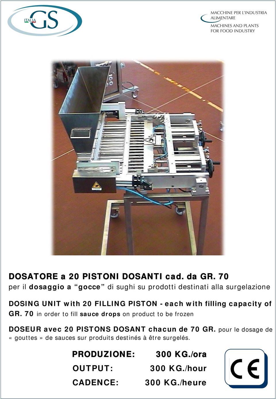 filling capacity of GR. 70 in order to fill sauce drops on product to be frozen DOSEUR avec 20 PISTONS DOSANT chacun de 70 GR.