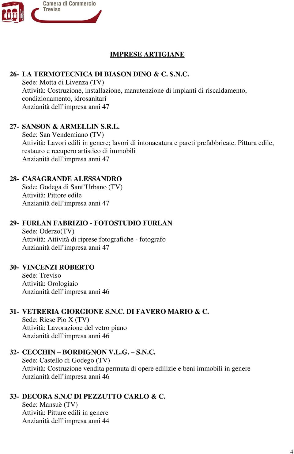 R.L. Sede: San Vendemiano (TV) Attività: Lavori edili in genere; lavori di intonacatura e pareti prefabbricate.