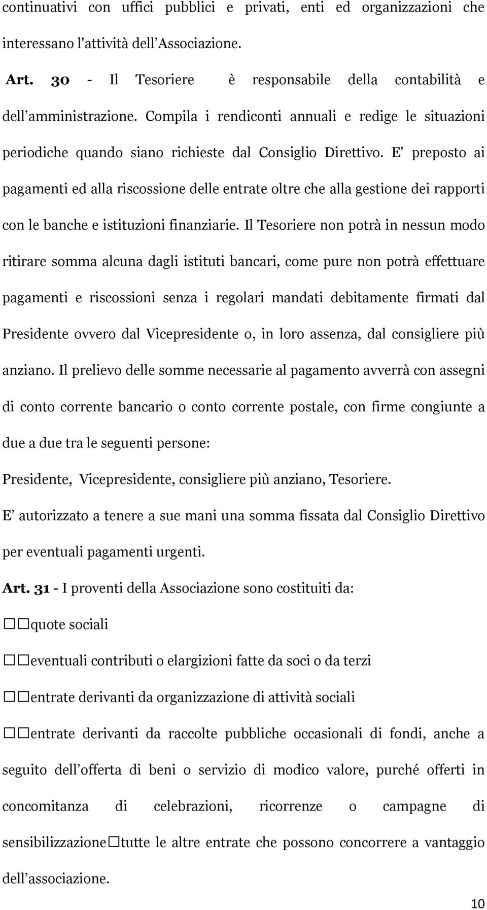 E' preposto ai pagamenti ed alla riscossione delle entrate oltre che alla gestione dei rapporti con le banche e istituzioni finanziarie.