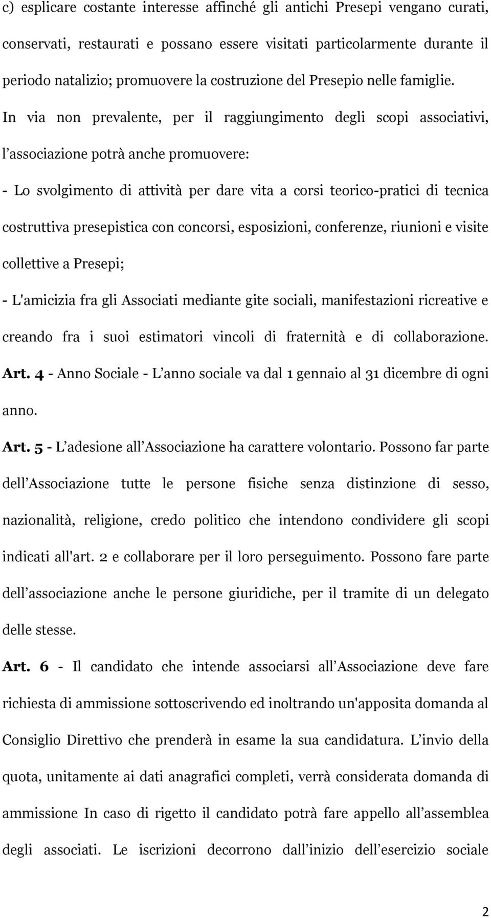 In via non prevalente, per il raggiungimento degli scopi associativi, l associazione potrà anche promuovere: - Lo svolgimento di attività per dare vita a corsi teorico-pratici di tecnica costruttiva