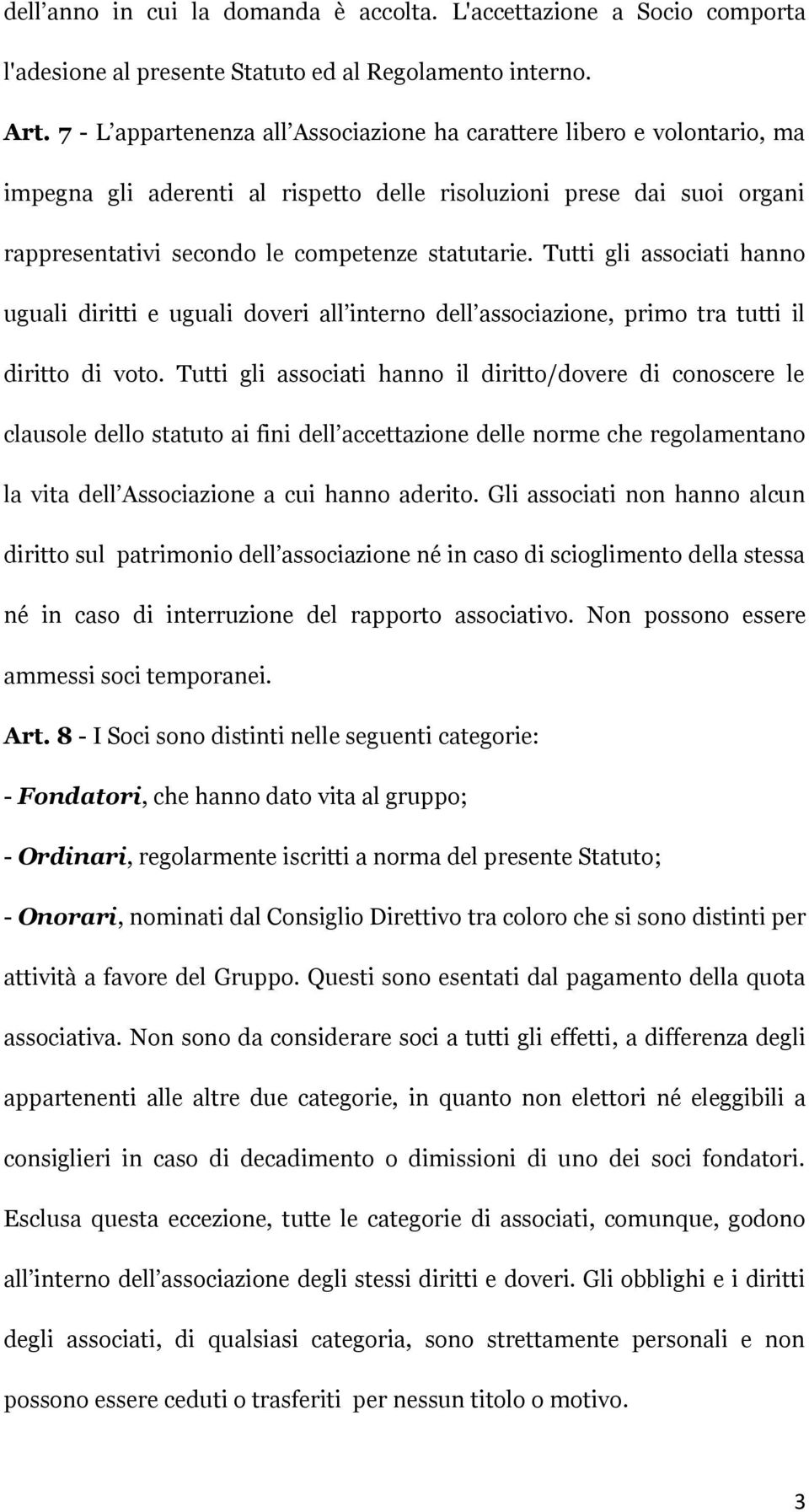 Tutti gli associati hanno uguali diritti e uguali doveri all interno dell associazione, primo tra tutti il diritto di voto.