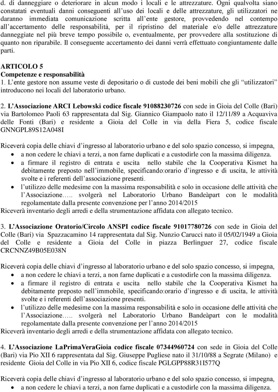 contempo all accertamento delle responsabilità, per il ripristino del materiale e/o delle attrezzature danneggiate nel più breve tempo possibile o, eventualmente, per provvedere alla sostituzione di