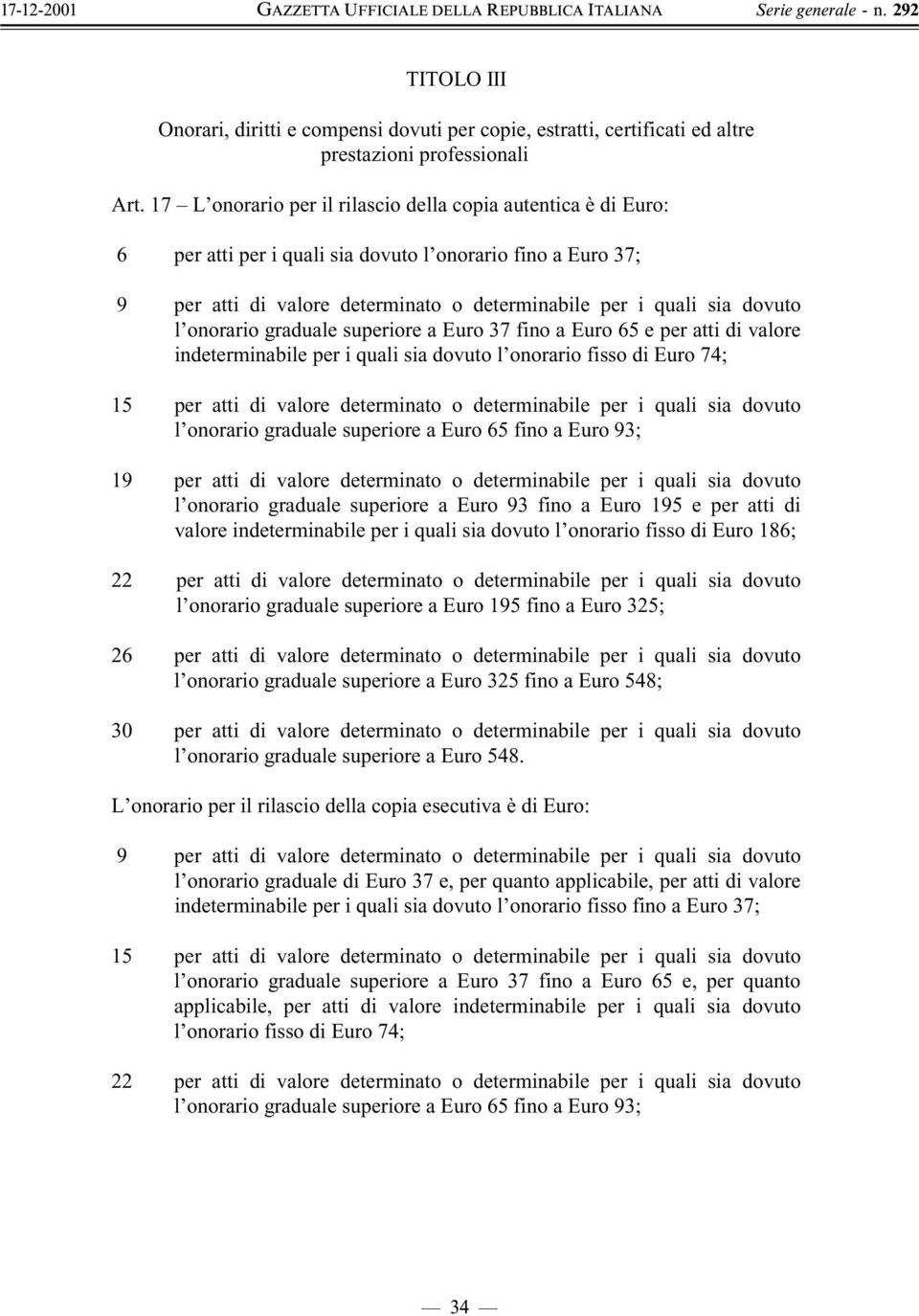 onorario graduale superiore a Euro 37 fino a Euro 65 e per atti di valore indeterminabile per i quali sia dovuto l onorario fisso di Euro 74; 15 per atti di valore determinato o determinabile per i