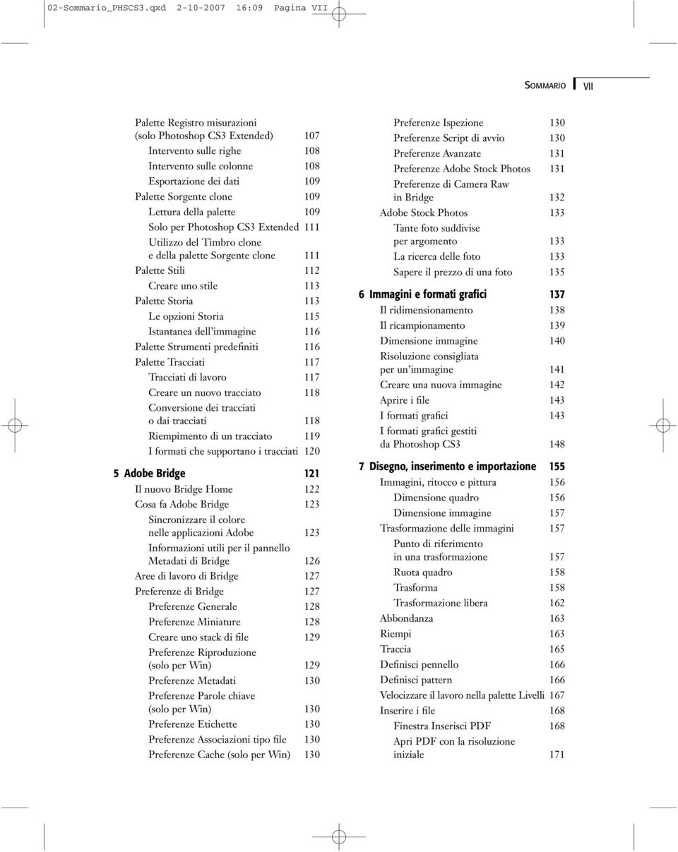 clone 109 Lettura della palette 109 Solo per Photoshop CS3 Extended 111 Utilizzo del Timbro clone e della palette Sorgente clone 111 Palette Stili 112 Creare uno stile 113 Palette Storia 113 Le