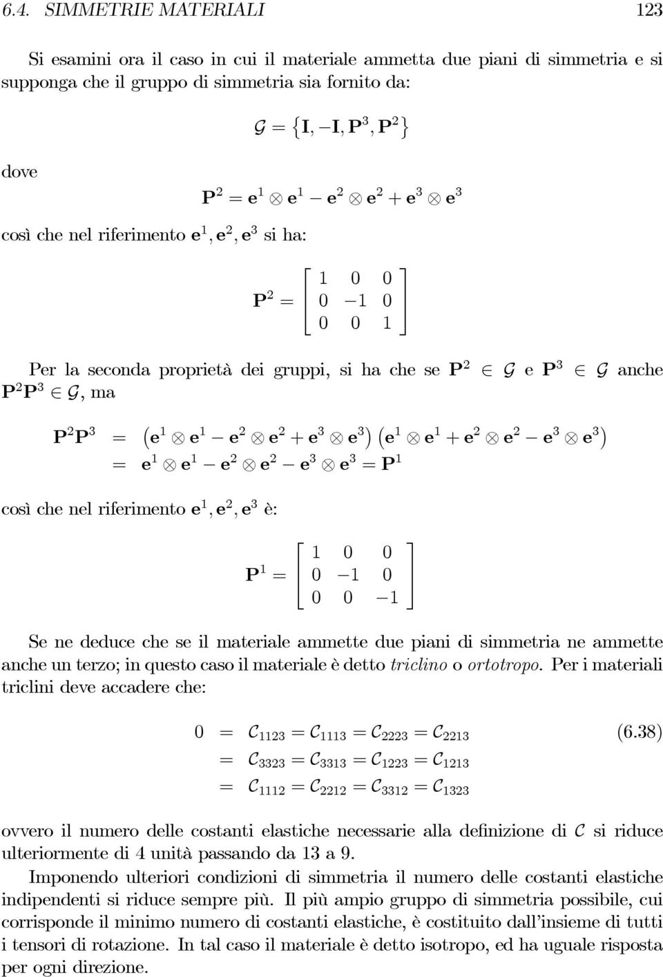 e 3 = e 1 e 1 e e e 3 e 3 = P 1 così che nel riferimento e 1, e, e 3 è: P 1 = 1 0 0 0 1 0 0 0 1 Se ne deduce che se il materiale ammette due piani di simmetria ne ammette anche un terzo; in questo