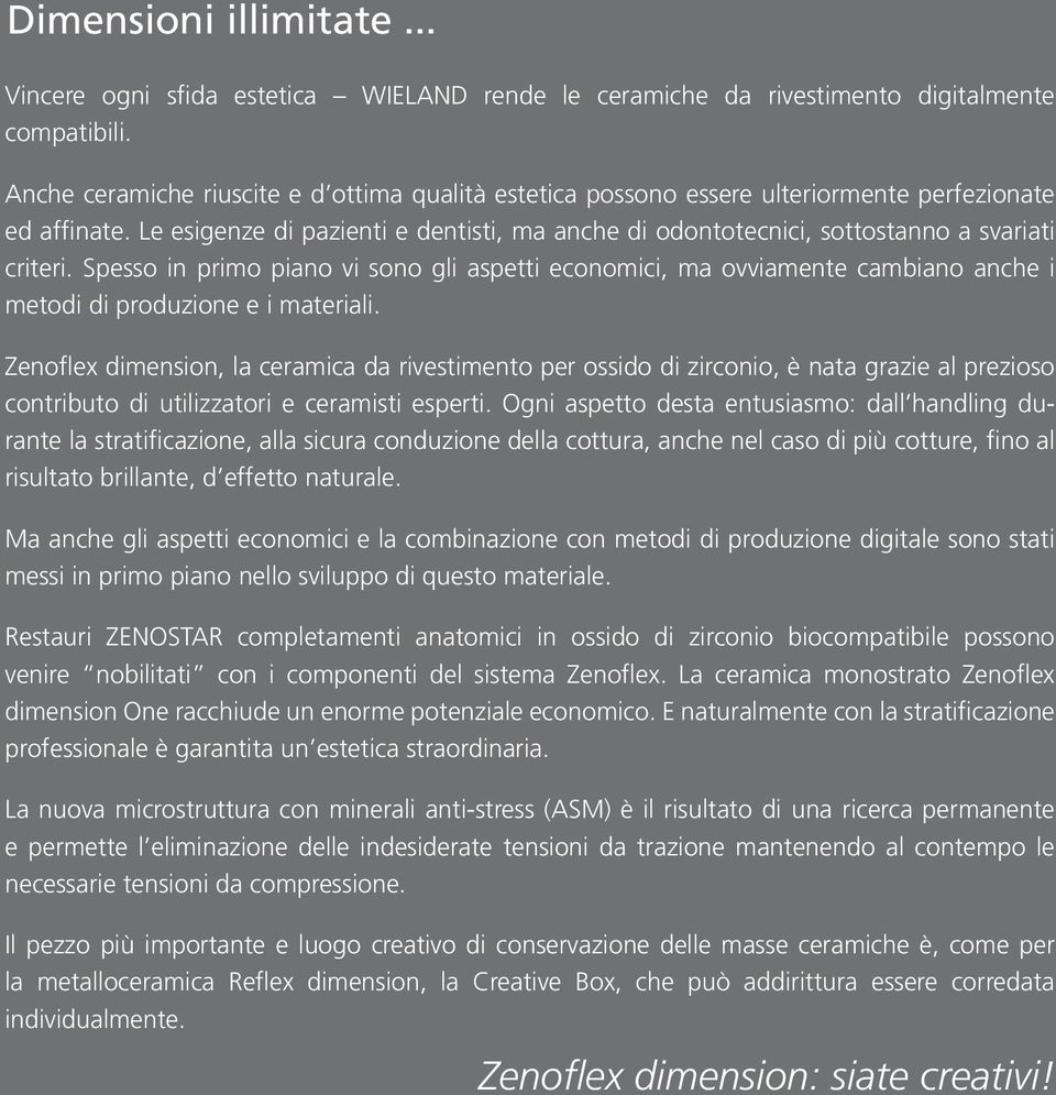 Le esigenze di pazienti e dentisti, ma anche di odontotecnici, sottostanno a svariati criteri.