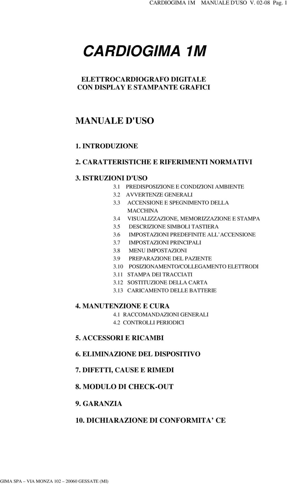 5 DESCRIZIONE SIMBOLI TASTIERA 3.6 IMPOSTAZIONI PREDEFINITE ALL ACCENSIONE 3.7 IMPOSTAZIONI PRINCIPALI 3.8 MENU IMPOSTAZIONI 3.9 PREPARAZIONE DEL PAZIENTE 3.10 POSIZIONAMENTO/COLLEGAMENTO ELETTRODI 3.