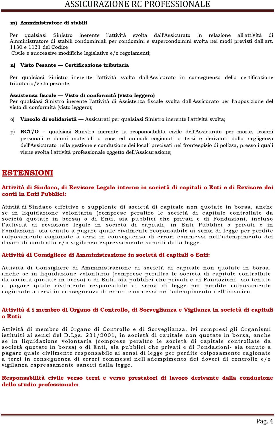 1130 e 1131 del Codice Civile e successive modifiche legislative e/o regolamenti; n) Visto Pesante Certificazione tributaria Per qualsiasi Sinistro inerente l'attività svolta dall'assicurato in