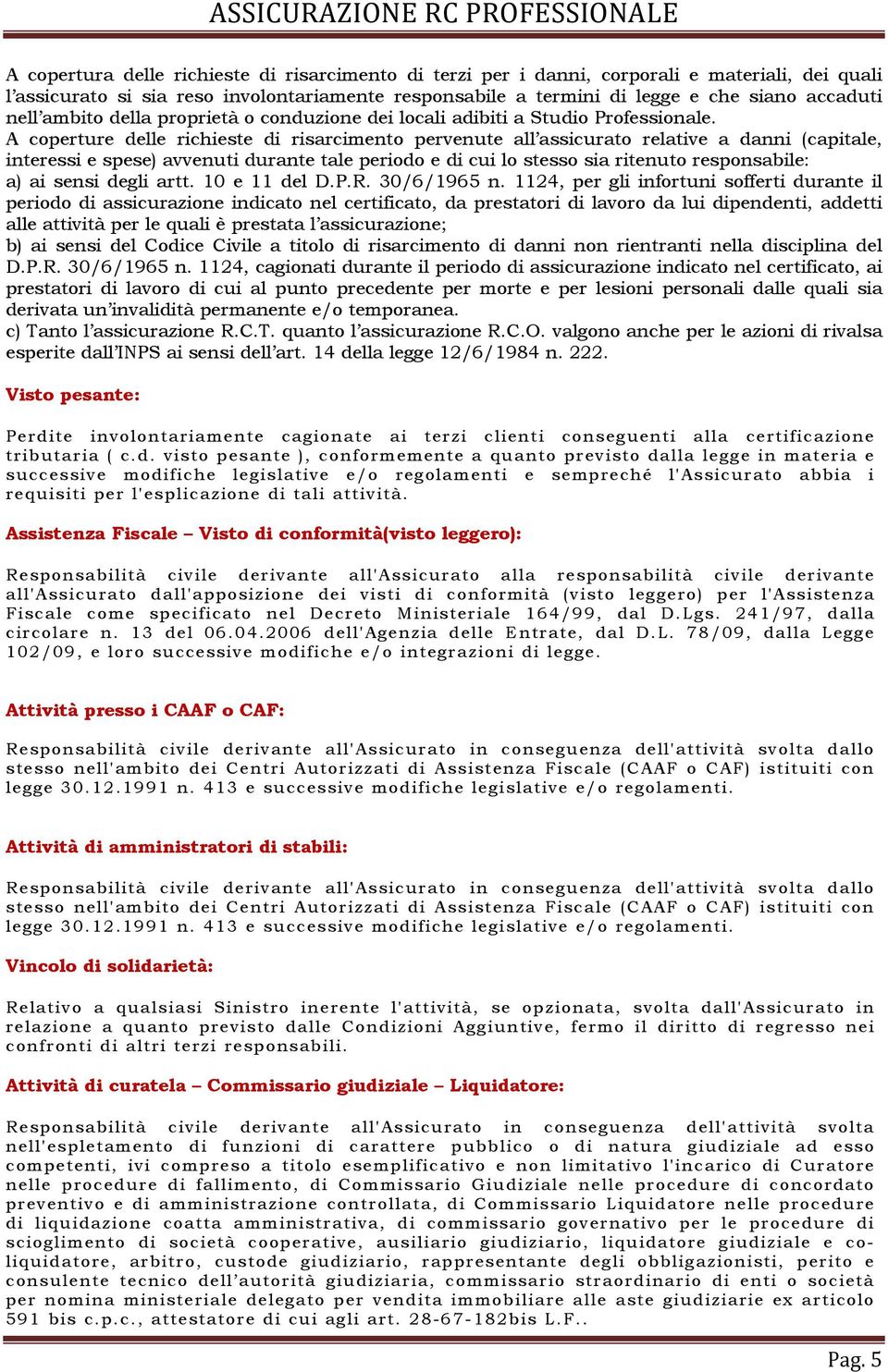 A coperture delle richieste di risarcimento pervenute all assicurato relative a danni (capitale, interessi e spese) avvenuti durante tale periodo e di cui lo stesso sia ritenuto responsabile: a) ai