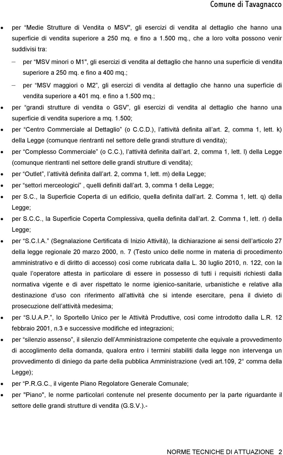 ; per MSV maggiori o M2, gli esercizi di vendita al dettaglio che hanno una superficie di vendita superiore a 401 mq. e fino a 1.500 mq.