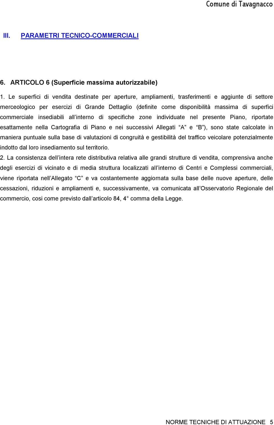 commerciale insediabili all interno di specifiche zone individuate nel presente Piano, riportate esattamente nella Cartografia di Piano e nei successivi Allegati A e B ), sono state calcolate in