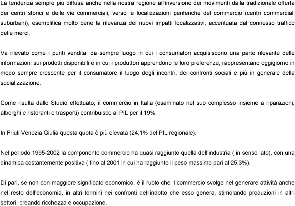 Va rilevato come i punti vendita, da sempre luogo in cui i consumatori acquisiscono una parte rilevante delle informazioni sui prodotti disponibili e in cui i produttori apprendono le loro