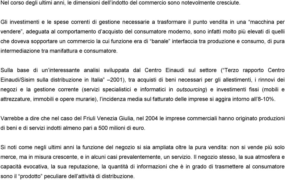 molto più elevati di quelli che doveva sopportare un commercio la cui funzione era di banale interfaccia tra produzione e consumo, di pura intermediazione tra manifattura e consumatore.