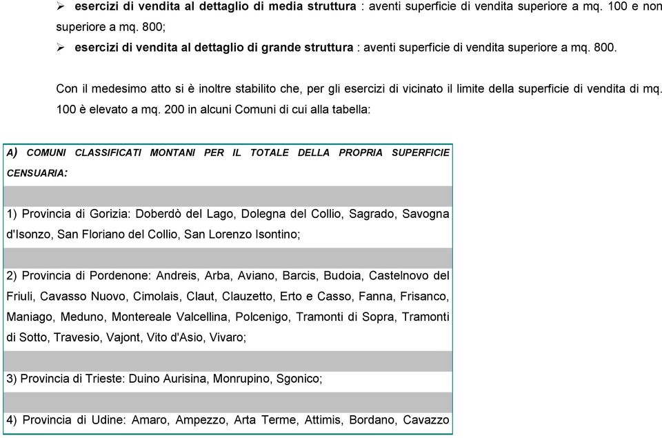 Con il medesimo atto si è inoltre stabilito che, per gli esercizi di vicinato il limite della superficie di vendita di mq. 100 è elevato a mq.