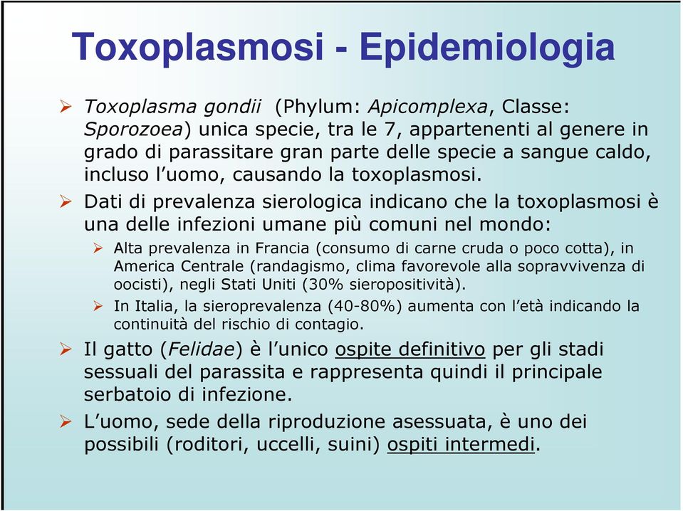 Dati di prevalenza sierologica indicano che la toxoplasmosi è una delle infezioni umane più comuni nel mondo: Alta prevalenza in Francia (consumo di carne cruda o poco cotta), in America Centrale