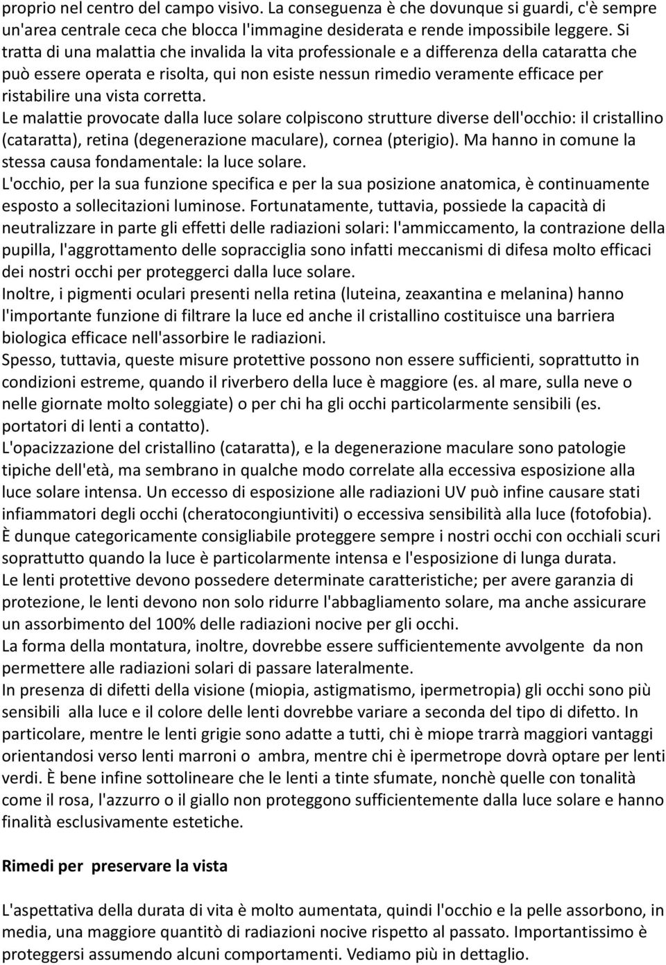 vista corretta. Le malattie provocate dalla luce solare colpiscono strutture diverse dell'occhio: il cristallino (cataratta), retina (degenerazione maculare), cornea (pterigio).