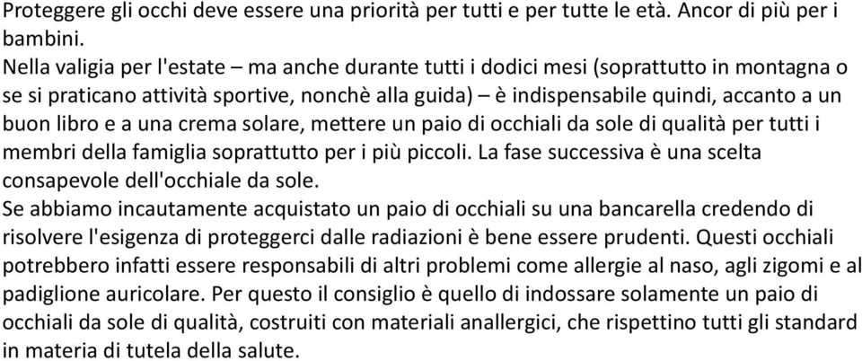 una crema solare, mettere un paio di occhiali da sole di qualità per tutti i membri della famiglia soprattutto per i più piccoli. La fase successiva è una scelta consapevole dell'occhiale da sole.