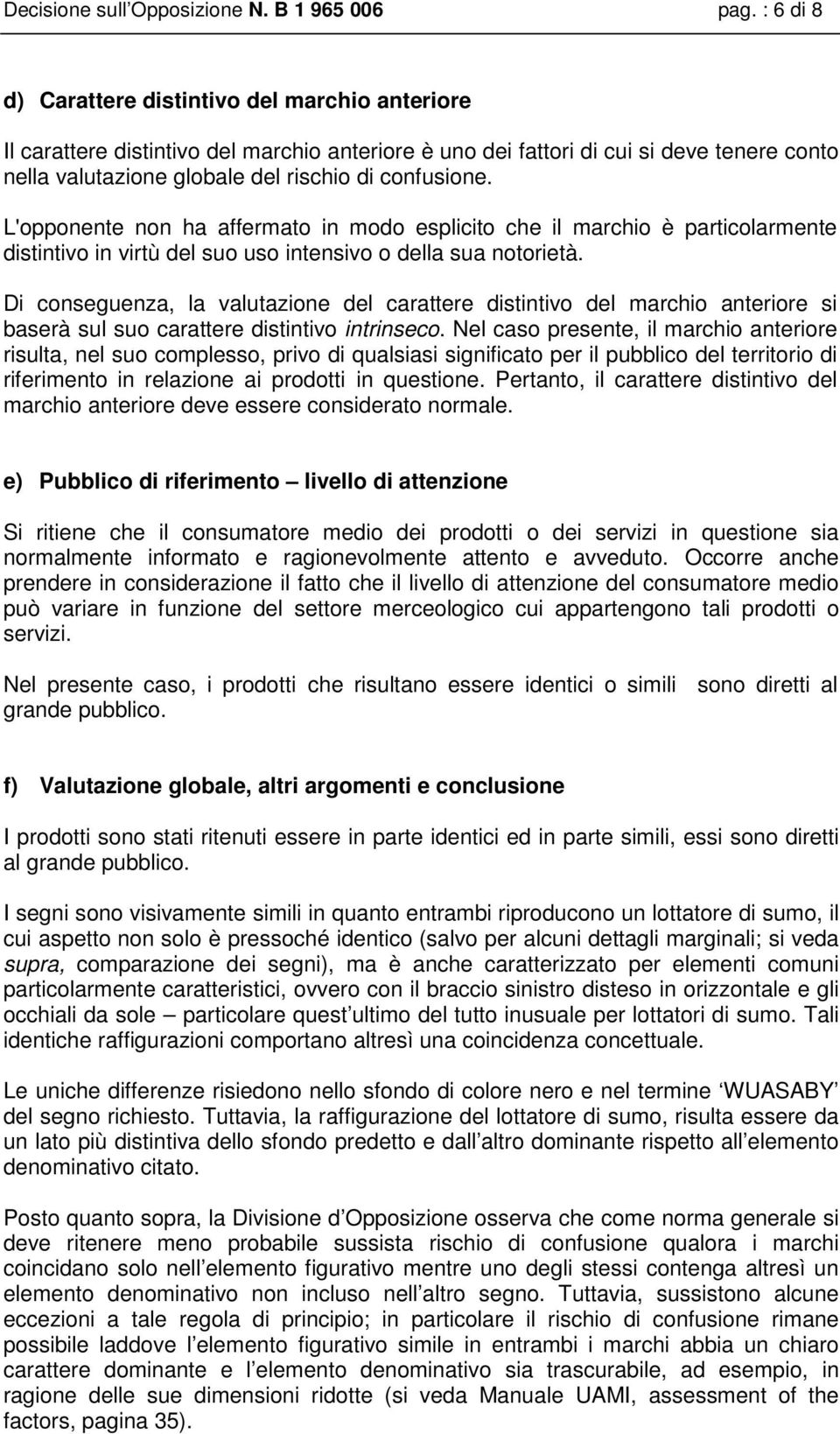 L'opponente non ha affermato in modo esplicito che il marchio è particolarmente distintivo in virtù del suo uso intensivo o della sua notorietà.