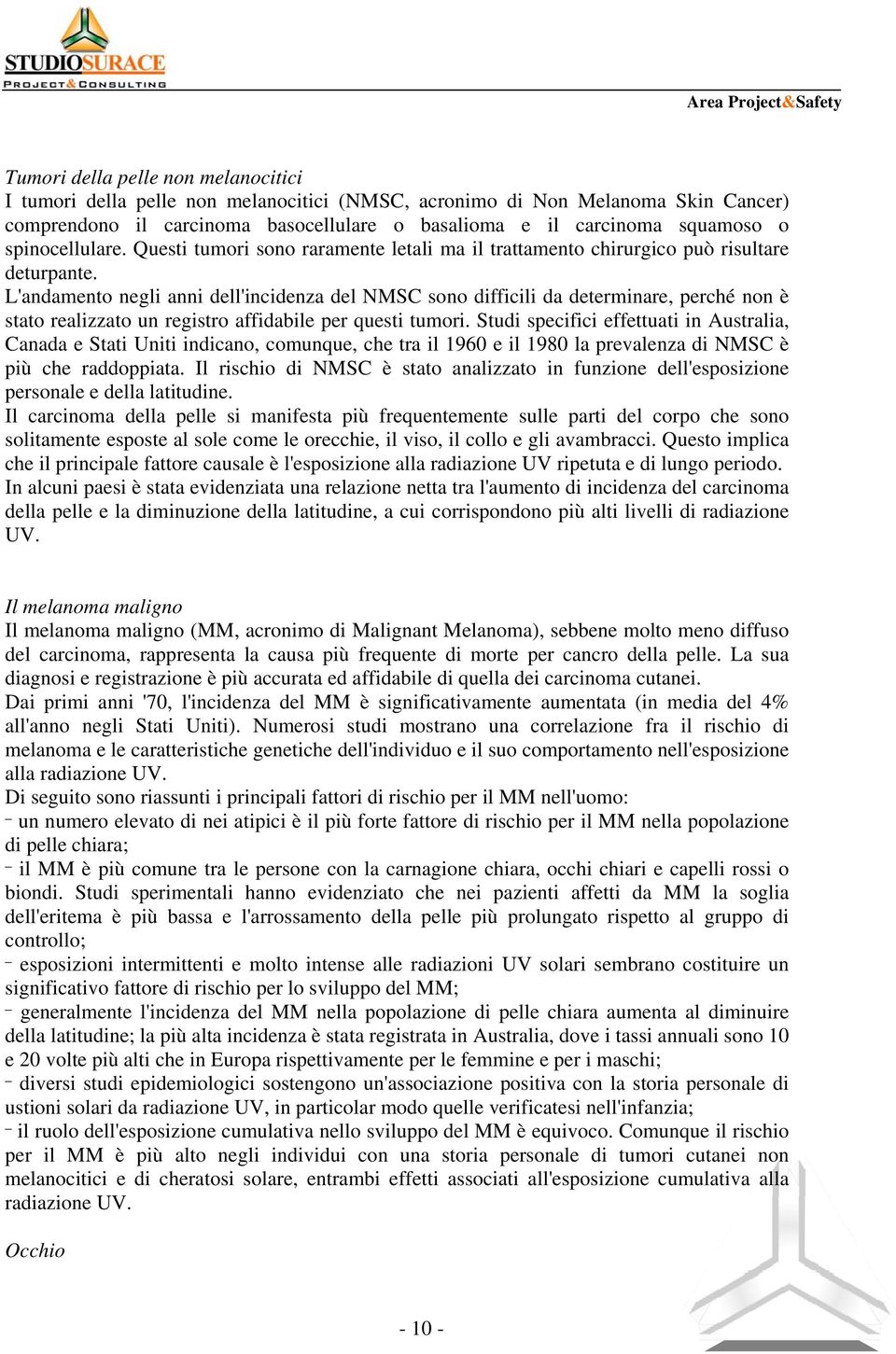 L'andamento negli anni dell'incidenza del NMSC sono difficili da determinare, perché non è stato realizzato un registro affidabile per questi tumori.