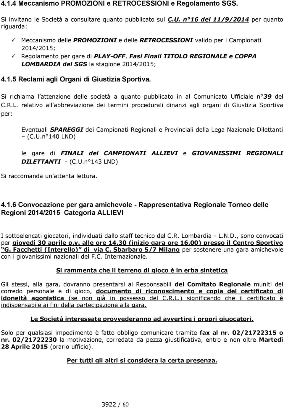 LOMBARDIA del SGS la stagione 2014/2015; 4.1.5 Reclami agli Organi di Giustizia Sportiva. Si richiama l attenzione delle società a quanto pubblicato in al Comunicato Ufficiale n 39 del C.R.L. relativo all abbreviazione dei termini procedurali dinanzi agli organi di Giustizia Sportiva per: Eventuali SPAREGGI dei Campionati Regionali e Provinciali della Lega Nazionale Dilettanti (C.