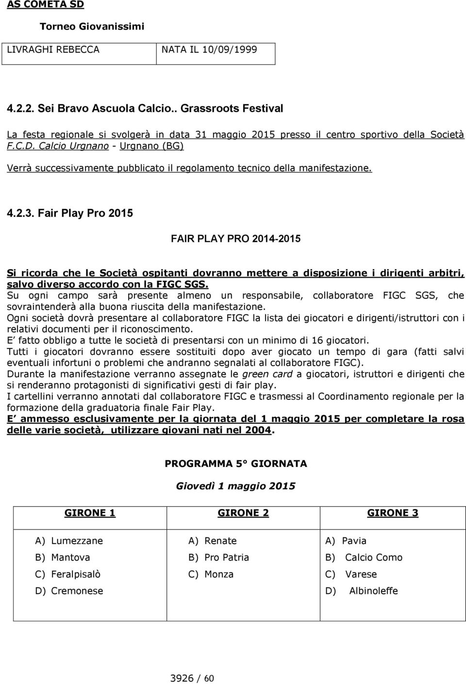 Calcio Urgnano - Urgnano (BG) Verrà successivamente pubblicato il regolamento tecnico della manifestazione. 4.2.3.