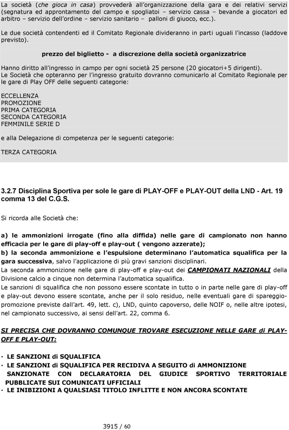 prezzo del biglietto - a discrezione della società organizzatrice Hanno diritto all ingresso in campo per ogni società 25 persone (20 giocatori+5 dirigenti).