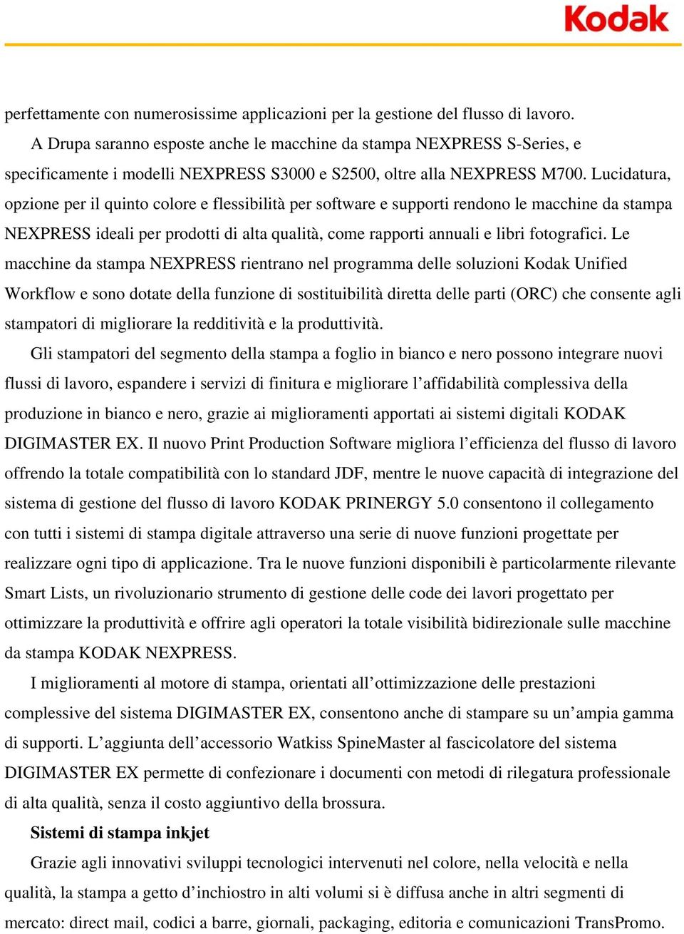 Lucidatura, opzione per il quinto colore e flessibilità per software e supporti rendono le macchine da stampa NEXPRESS ideali per prodotti di alta qualità, come rapporti annuali e libri fotografici.