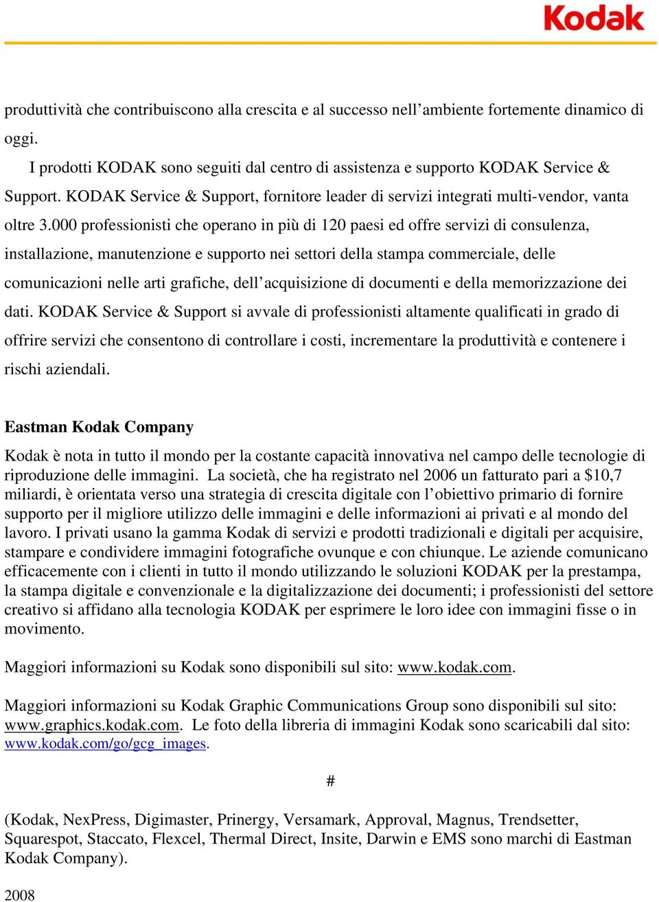 000 professionisti che operano in più di 120 paesi ed offre servizi di consulenza, installazione, manutenzione e supporto nei settori della stampa commerciale, delle comunicazioni nelle arti