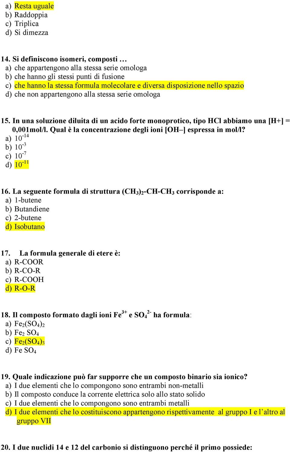 d) che non appartengono alla stessa serie omologa 15. In una soluzione diluita di un acido forte monoprotico, tipo HCl abbiamo una [H+] = 0,001mol/l.