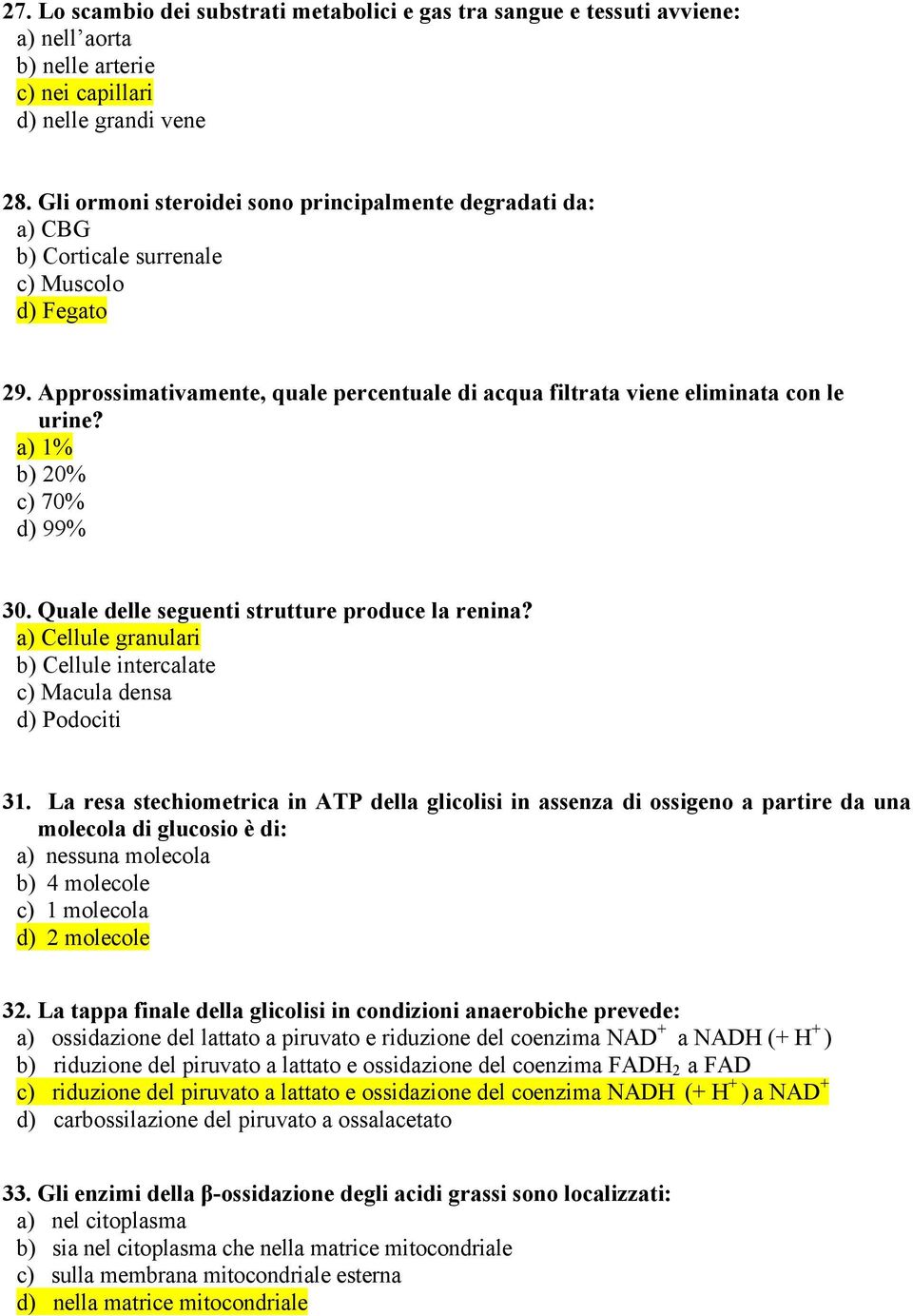 a) 1% b) 20% c) 70% d) 99% 30. Quale delle seguenti strutture produce la renina? a) Cellule granulari b) Cellule intercalate c) Macula densa d) Podociti 31.