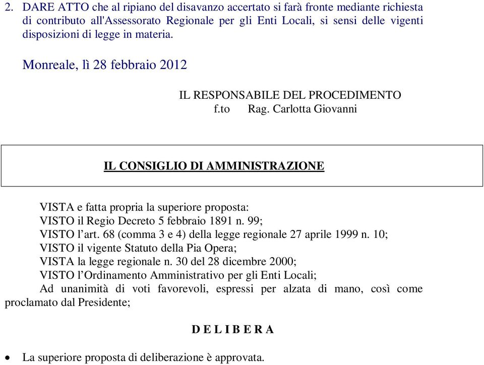 99; VISTO l art. 68 (comma 3 e 4) della legge regionale 27 aprile 1999 n. 10; VISTO il vigente Statuto della Pia Opera; VISTA la legge regionale n.