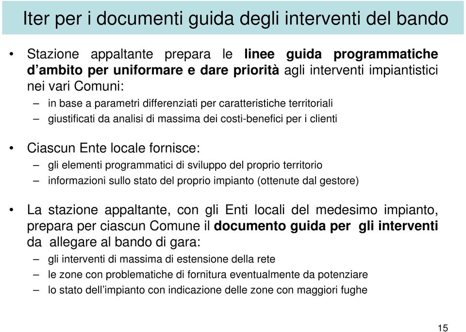 sviluppo del proprio territorio informazioni sullo stato del proprio impianto (ottenute dal gestore) La stazione appaltante, con gli Enti locali del medesimo impianto, prepara per ciascun Comune il