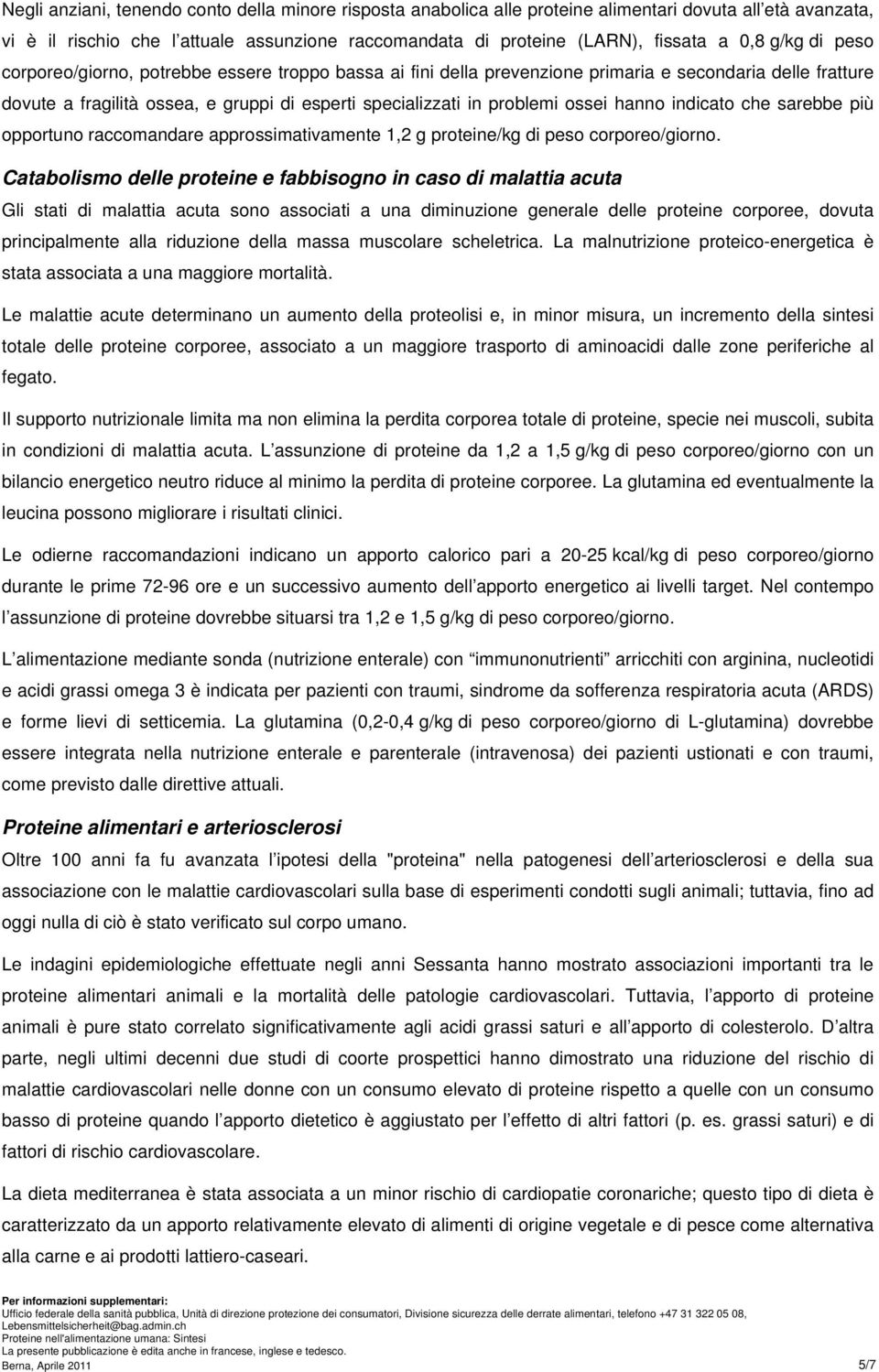 hanno indicato che sarebbe più opportuno raccomandare approssimativamente 1,2 g proteine/kg di peso corporeo/giorno.