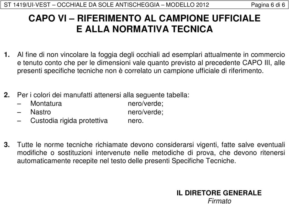 tecniche non è correlato un campione ufficiale di riferimento. 2. Per i colori dei manufatti attenersi alla seguente tabella: Montatura nero/verde; Nastro nero/verde; Custodia rigida protettiva nero.