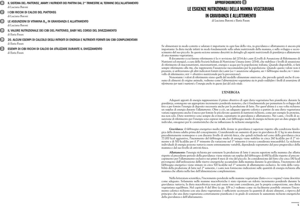 Alcuni esempi di calcolo degli introiti di energia e nutrienti forniti dai cibi complementari di Ilaria Fasan 21 Esempi di cibi ricchi di calcio da utilizzare durante il divezzamento di Ilaria Fasan