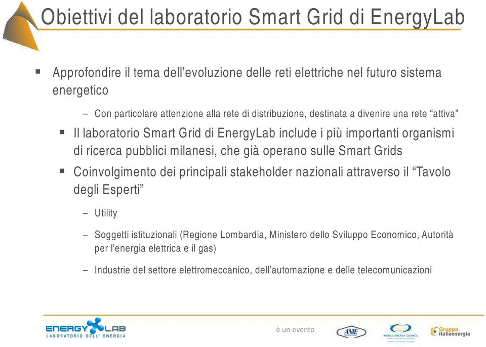 milanesi, che già operano sulle Smart Grids Coinvolgimento dei principali stakeholder nazionali attraverso il Tavolo degli Esperti Utility Soggetti istituzionali