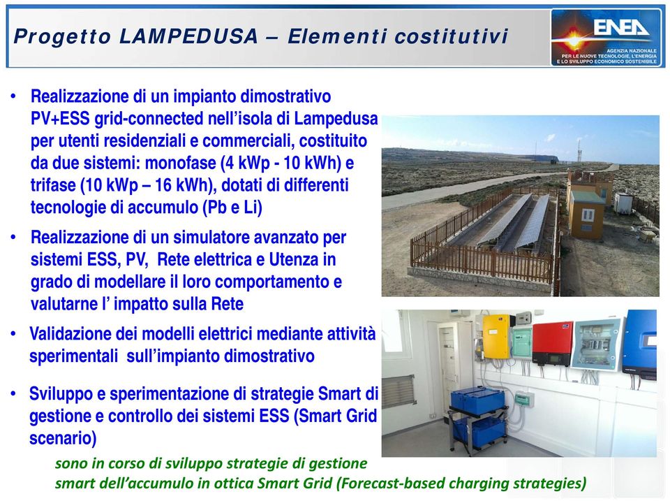 grado di modellare il loro comportamento e valutarne l impatto sulla Rete Validazione dei modelli elettrici mediante attività sperimentali sull impianto dimostrativo Sviluppo e sperimentazione di