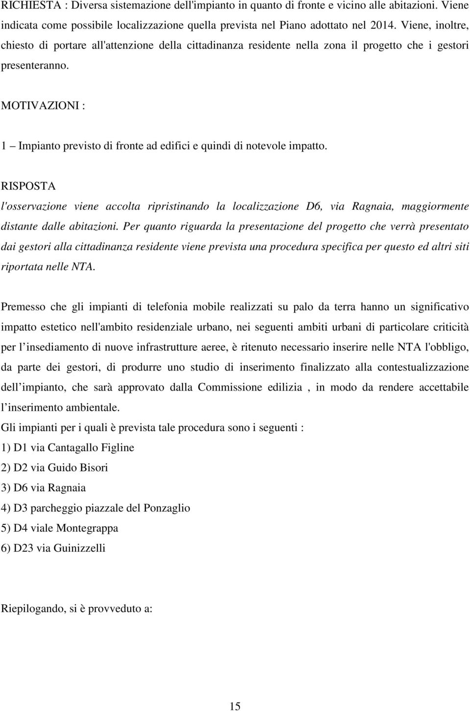 MOTIVAZIONI : 1 Impianto previsto di fronte ad edifici e quindi di notevole impatto.