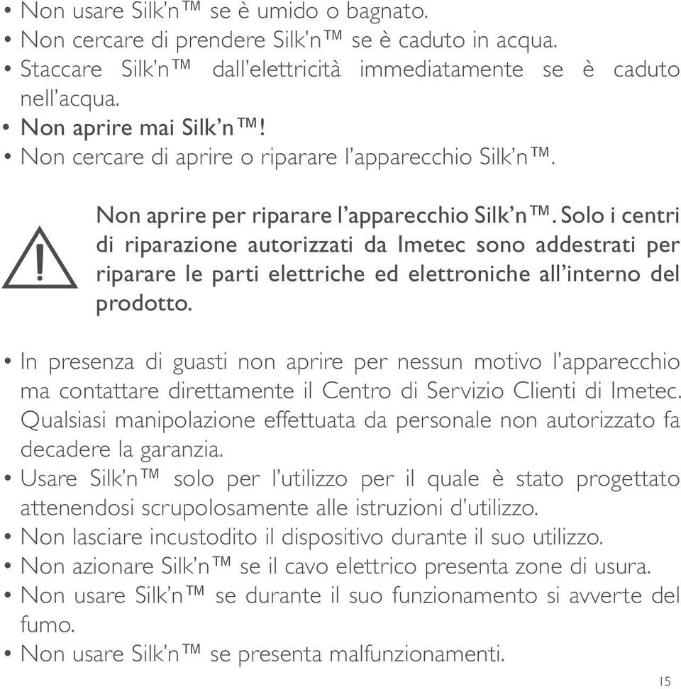 Solo i centri di riparazione autorizzati da Imetec sono addestrati per riparare le parti elettriche ed elettroniche all interno del prodotto.